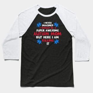 I Never Imagined I Would Be A Super Autism Mom Gifts Baseball T-Shirt